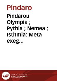 Pindarou Olympia ; Pythia ; Nemea ; Isthmia : Meta exegeseos palaias pany ophelimon, kai scholion homoion = Pindari Olympia ; Pythia ; Nemea ; Isthmia | Biblioteca Virtual Miguel de Cervantes