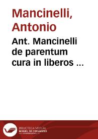 Ant. Mancinelli de parentum cura in liberos ... / De filiorum erga parentes obedientia, honore et pietate; Primus epigrammaton libellus ... | Biblioteca Virtual Miguel de Cervantes