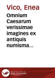 Omnium Caesarum verissimae imagines ex antiquis numismatis desumptae : Addita per breui cuiusque vitae descriptione, ac diligenti eorum, quae reperiri potuerunt numismatum, aversae partis delineatione. Libri primi / Aeneas Vicus Parm. F. Anno MDLIIII | Biblioteca Virtual Miguel de Cervantes