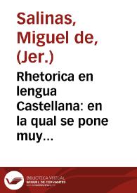 Rhetorica en lengua Castellana : en la qual se pone muy en breue lo necessario para saber bien hablar y escreuir, y conoscer quien habla y escriue bien ... / co[m]puesto por vn frayle de la orden de sant Hieronymo | Biblioteca Virtual Miguel de Cervantes