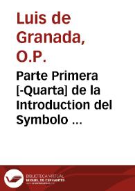 Parte Primera [-Quarta] de la Introduction del Symbolo de la Fe ... / Compuesta por ... Fray Luys de Granada, de la Orden de Sancto Domingo ... | Biblioteca Virtual Miguel de Cervantes