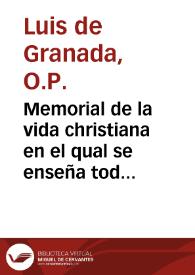 Memorial de la vida christiana en el qual se enseña todo lo que un christino deve hazer ... / compuesto por ... Luys de Granada ... va agora de nuevo corregido y emendado por el mismo author ... | Biblioteca Virtual Miguel de Cervantes