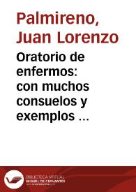 Oratorio de enfermos : con muchos consuelos y exemplos de sanctos, y oraciones deuotas, para aliuio de las enfermedades largas y dolorosas / por Lorenço Palmyreno | Biblioteca Virtual Miguel de Cervantes