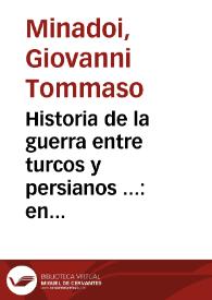 Historia de la guerra entre turcos y persianos ... : en quatro libros, començando del año de 1576 que fueron los primeros motiuos della, hasta el año de 1585 ... / traducida de italiano en castellano por Antonio de Herrera ... | Biblioteca Virtual Miguel de Cervantes