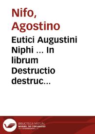 Eutici Augustini Niphi ... In librum Destructio destructionum Auerrois co[m]mentationes ... ; eiusde[m] Augustini codicillus De sensu age[n]te | Biblioteca Virtual Miguel de Cervantes