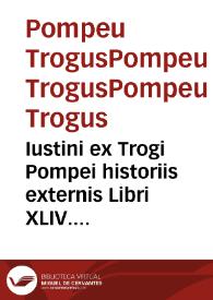 Iustini ex Trogi Pompei historiis externis Libri XLIV. Accessit De vita & moribus omnium Imperatorum S. Aurelio Victori addita Epitome, ex variis iisq[ue] probatiss. autoribus collecta | Biblioteca Virtual Miguel de Cervantes