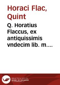 Q. Horatius Flaccus, ex antiquissimis vndecim lib. m. s. et schedis aliquot emendatus, & plurimis locis cum commentariis antiquis expurgatus & editus, opera Iacobi Cruquii Messenij ... Eiusdem in eundem enarrationes, obseruationes ... | Biblioteca Virtual Miguel de Cervantes