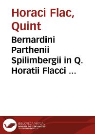 Bernardini Parthenii Spilimbergii in Q. Horatii Flacci Carmina atq. Epodos commentarii : quibus Poetae artificium, quia ad imitationem, atq. ad Poetice scribendum aperitur | Biblioteca Virtual Miguel de Cervantes