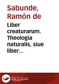 Liber creaturarum. Theologia naturalis, siue liber creaturarum specialiter de homine, & de natura eis inquantum homo ... | Biblioteca Virtual Miguel de Cervantes