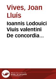 Ioannis Lodouici Viuis valentini De concordia & discordia in humano genere ... Libri Quatuor ; De pacificatione, Liber Vnus ; Quàm misera esse vita Christianorum sub Turca, Liber Vnus | Biblioteca Virtual Miguel de Cervantes