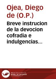 Breve instrucion de la devocion cofradia e indulgencias y milagros del Rosario de nuestra señora ... / con las bulas de todas ellas por Fray Diego de Ogea... | Biblioteca Virtual Miguel de Cervantes