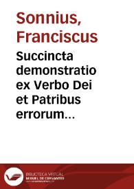 Succincta demonstratio ex Verbo Dei et Patribus errorum cuiusdam confessionis Caluinisticae, recens per has inferioris Germaniae regiones sparsae / Authore Francisco Sonnio ... | Biblioteca Virtual Miguel de Cervantes