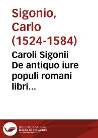 Caroli Sigonii De antiquo iure populi romani libri vndecim ; De Republica Atheniensium Libri IV ; De Atheniensium, Lacedaemoniorúmque temporibus Liber I : In eosdem rerum, & verborum indices copiosi ... | Biblioteca Virtual Miguel de Cervantes