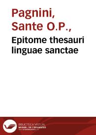 Epitome thesauri linguae sanctae / Auctore Sancte Pagnino lucensi; Fr. Raphelengius compluribus locis auxit, emendauit, [et] Appendicem dictionum Chaldaicarum addidit; Accessit hac editione Index dictionum Latinarum, siue Lexicon Latino-Hebraicum | Biblioteca Virtual Miguel de Cervantes