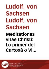 Meditationes vitae Christi : Lo primer del Cartoxà o Vida de Jesús / [Ludolphus de Saxonia]; trelladat per Johan Roiç de Corella | Biblioteca Virtual Miguel de Cervantes