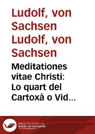 Meditationes vitae Christi:  Lo quart del Cartoxà o Vida de Jesús / [Ludolphus de Saxonia]; arromançat per Johan Roiç de Corella | Biblioteca Virtual Miguel de Cervantes