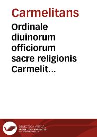 Ordinale diuinorum officiorum sacre religionis Carmelita[rum] ; Decreto capituli generalissimi celebrati Padue 1523 ... data opera in conuentu Bruxelle co[n]gregatos purgatu[m] [et] corretu[m] ... in capitulo generalissimo Vincentie celebrato 1539 ... | Biblioteca Virtual Miguel de Cervantes