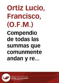 Compendio de todas las summas que comunmente andan y recopilacion de todos los casos de co[n]ciencia mas importantes y comunes ... / compuesto por... fray Francisco Ortiz Lucio | Biblioteca Virtual Miguel de Cervantes