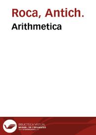 Arithmetica / por Antich Rocha... compuesta y de varios auctores recopilada... va añadido vn Compendio para tener y regir los libros de cuenta traducido de lengua francesa en romance castellano | Biblioteca Virtual Miguel de Cervantes