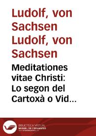 Meditationes vitae Christi : Lo segon del Cartoxà o Vida de Jesús / [Ludolphus de Saxonia]; arromançat per Johan Roiç de Corella | Biblioteca Virtual Miguel de Cervantes