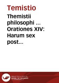 Themistii philosophi ... Orationes XIV : Harum sex posteriores, nouae, caeterae emendationes prodeunt : Cum latina interpretatione | Biblioteca Virtual Miguel de Cervantes