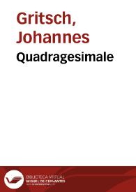 Quadragesimale / [Johannes Gritsch] | Biblioteca Virtual Miguel de Cervantes