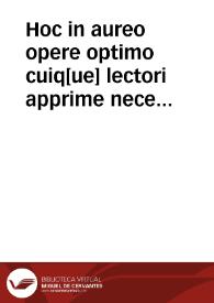 Hoc in aureo opere optimo cuiq[ue] lectori apprime necessario haec sequentia contine[n]tur, videlicet Textus bibliae cum Glossa ordinaria, Nicolai de Lyra postilla, Moralitatibus eiusdem, Pauli Burge[n]sis, Additionibus Matthiae Thoring Replicis ... | Biblioteca Virtual Miguel de Cervantes