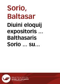 Diuini eloquij expositoris ... Balthasaris Sorio ... sup[er] psalmû XXXXIV homelie decê ... | Biblioteca Virtual Miguel de Cervantes