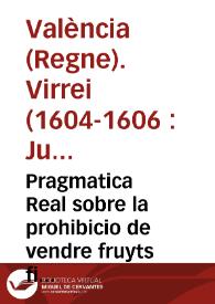 Pragmatica Real sobre la prohibicio de vendre fruyts fiats al preu que valdran en lo mes de Maig o en altre temps, y altres coses concernents al be publich de la present Ciutat y Regne | Biblioteca Virtual Miguel de Cervantes