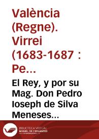 El Rey, y por su Mag. Don Pedro Ioseph de Silva Meneses ... Virrey ... en la presente Ciudad y Reyno de Valencia Por quanto su Magestad ... nos manda avisar, que el Rey ... de Francia hauria roto la Guerra contra esta Corona ... | Biblioteca Virtual Miguel de Cervantes