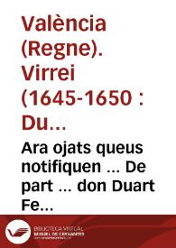 Ara ojats queus notifiquen ... De part ... don Duart Fernando Alvarez de Toledo ... Llochtine[n]t ... Regne de Valencia, que per quant de algun temps se han comes ... molts homicidis ... per homens facinerosos ... aquadrillats ... | Biblioteca Virtual Miguel de Cervantes