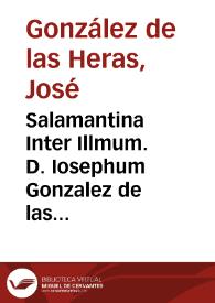 Salamantina Inter Illmum. D. Iosephum Gonzalez de las Heras Vice-Columnellum Fanteriae et Illmam. D. Emanuelam Antoniam de Figueroa, & Vega : Discursus in sensu Veritatis | Biblioteca Virtual Miguel de Cervantes