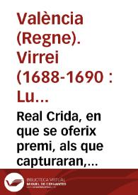 Real Crida, en que se oferix premi, als que capturaran, y posaran en mans de la Iusticia a Baltazar Bel laurador de Moncada, y Ioseph Romero, corder de Nulles, lladres facinerosos | Biblioteca Virtual Miguel de Cervantes