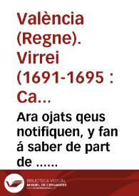 Ara ojats qeus notifiquen, y fan á saber de part de ... Carlos Homodei Moura ... Virrey ... que per quant haventse commogut, y juntat gran multitud de gent vasalls de Señors ... ab motiu de pretendre no pagar les particions dels fruyts ... | Biblioteca Virtual Miguel de Cervantes