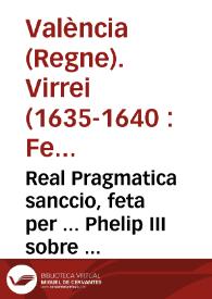 Real Pragmatica sanccio, feta per ... Phelip III sobre la cortesia ques deu donar als titols, barons, y demes persones de la present Ciutat, y Regne de Valencia, axi per escrit, com de paraula, y la que ells dehuen donar als de altres regnes ... | Biblioteca Virtual Miguel de Cervantes