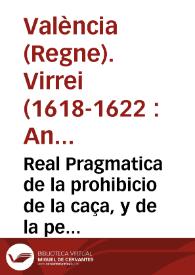 Real Pragmatica de la prohibicio de la caça, y de la peixca en certs temps, y ab certs instruments / manada publicar per ... Don Antonio Pimentel Marques de Tauara ... Llochtinent ... en lo present Regne de Valencia | Biblioteca Virtual Miguel de Cervantes