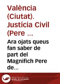 Ara ojats queus fan saber de part del Magnifich Pere de Caspe ... Iusticia en lo Civil de la present Ciutat de Valencia ... al qual ... pertany tenir cuydado en que les notes, llibres y protocols del Art de Notaria, estiguen conreats, y guardats ... | Biblioteca Virtual Miguel de Cervantes