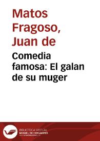 Comedia famosa : El galan de su muger / De Don Juan de Matos Fragoso | Biblioteca Virtual Miguel de Cervantes