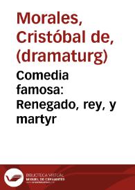 Comedia famosa : Renegado, rey, y martyr / De Don Christoval de Morales | Biblioteca Virtual Miguel de Cervantes