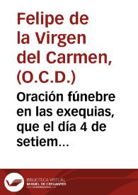 Oración fúnebre en las exequias, que el día 4 de setiembre de 1804 celebró en su iglesia la comunidad de Carmelitas Descalzos de Zaragoza al... D. F. José Antonio de S. Alberto, arzobispo de Charcas / díxola el R.P.F Felipe de la Virgen del Carmen | Biblioteca Virtual Miguel de Cervantes