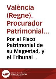 Por el Fisco Patrimonial de su Magestad, y el Tribunal de la Baylia General de Valencia. Contra la Real Audiencia de Valencia : sobre que la [R.A.]es incapaz para declarar...que los padres de doze hijos deven ser...francos de los Derechos Reales... / [Vicente Clavero de los Porcells] | Biblioteca Virtual Miguel de Cervantes