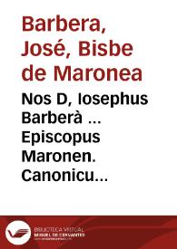 Nos D, Iosephus Barberà ... Episcopus Maronen. Canonicus S. Metropolitanae Ecclesiae Valentin .... Anno ... millessimo sexcentessimo ... de licentia D. Martini Lopez de Hontiveros ... Archiepiscop. Valentini .... duximus promouendum, atque promouimus ... | Biblioteca Virtual Miguel de Cervantes