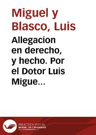 Allegacion en derecho, y hecho. Por el Dotor Luis Miguel, y Blasco clerigo, y el Dotor Bruno Ganga Presbytero, en la causa Beneficial. Contra Don Miguel Ferragut clerigo / [Nicolàs Bàs] | Biblioteca Virtual Miguel de Cervantes