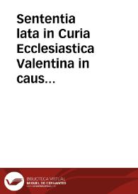 Sententia lata in Curia Ecclesiastica Valentina in causa beneficii institutiin Parochiali Sancti Andree[e amb virgulilla]vacantis obitu Don Michaelis Pasqual. In favorem Ludovici Miquel et Blasco... Contra D. Michaelem Ferragut et Sanguino | Biblioteca Virtual Miguel de Cervantes