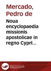 Noua encyclopaedia missionis apostolicae in regno Cypri, seu Institutiones linguae graecae-vulgaris : cum aliquibus additamentis apprimè necessariis ... / Auctore R.P.F. Petro Mercado ... | Biblioteca Virtual Miguel de Cervantes