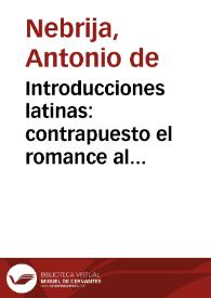 Introducciones latinas : contrapuesto el romance al latin, para que con facilidad puedan aprender todos, y principalmente las religiosas, y otras mugeres dedicadas á Dios / que para este fin mandó hacer S.A. la Reyna Católica Doña Isabel al maestro Antonio de Nebrija | Biblioteca Virtual Miguel de Cervantes