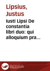 Iusti Lipsi De constantia libri duo : qui alloquium praecipue continent in publicis malis | Biblioteca Virtual Miguel de Cervantes