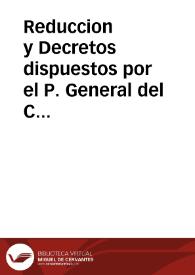 Reduccion y Decretos dispuestos por el P. General del Carmen, de la antigua y regular observancia, para las provincias de su cargo en estos Reynos, con la Provision auxiliatoria del Real y Supremo Consejo de Castilla | Biblioteca Virtual Miguel de Cervantes