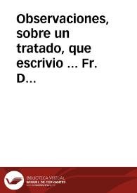 Observaciones, sobre un tratado, que escrivio ... Fr. Diego Tello, con el titulo de Suffragio a la piedad, con que la Nacion Española desea, y solicita mayor declaracion del Mysterio de la Inmaculada Concepcion de la Santissima Virgen Maria | Biblioteca Virtual Miguel de Cervantes