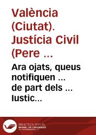 Ara ojats, queus notifiquen ... de part dels ... Iusticia, Iurats, e ... Co[n]sell General de la ... ciutat de Valencia ... considerant els grans fraus ... que cometien en la Lloncheta del ... Mustaçaf, ... los oficials ... per evitar ... de han fet ... capitols ... | Biblioteca Virtual Miguel de Cervantes